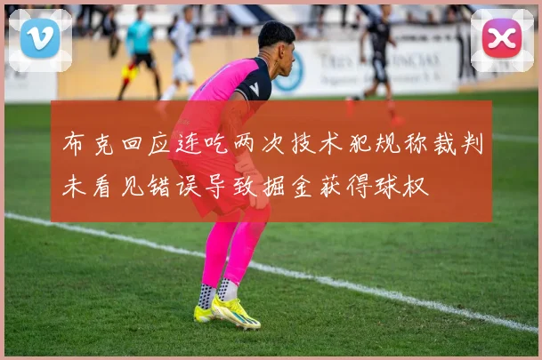 布克回应连吃两次技术犯规称裁判未看见错误导致掘金获得球权