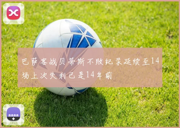 巴萨客战贝蒂斯不败纪录延续至14场上次失利已是14年前