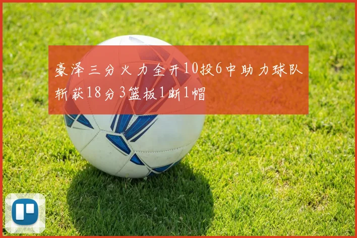 豪泽三分火力全开10投6中助力球队斩获18分3篮板1断1帽