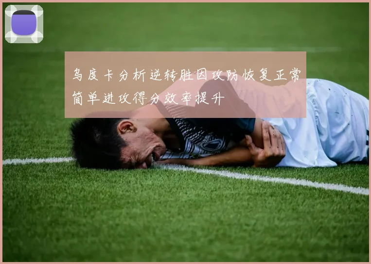 乌度卡分析逆转胜因攻防恢复正常简单进攻得分效率提升